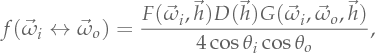 \Bsdf(\Dir_i \leftrightarrow \Dir_o) = \frac{F(\Dir_i, \HalfDir)D(\HalfDir)G(\Dir_i, \Dir_o, \HalfDir)}{4 \cos\theta_i \cos\theta_o},