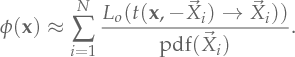 \Fluence(\Point) \approx \sum_{i=1}^N \frac{\Lo{\Trace(\Point, -\vec{X}_i)}{\vec{X}_i)}}{\mathrm{pdf}(\vec{X}_i)}.